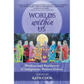 Worlds within Us: Wisdom and Resilience of Indigenous Women Elders - Paperback