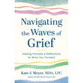 Navigating the Waves of Grief: Healing Prompts and Reflections to Move You Forward - Paperback