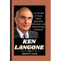 Ken Langone: Co-founder of Home Depot, Education Reformer, and Philanthropic Trailblazer - Paperback