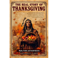 The Real Story of Thanksgiving: Myths, Truths, and Untold Histories: Exploring Native American history, Thanksgiving myths, and holiday feasts through - Paperback
