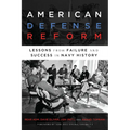 American Defense Reform: Lessons from Failure and Success in Navy History - Hardcover