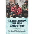 Learn About Hip Hop Gangsters: The World Of Hip Hop Gangsters: Feared Rapper Pf Entertainment Industry - Paperback