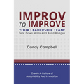 Improv to Improve Your Leadership Team: Tear Down Walls and Build Bridges - Paperback