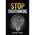 Stop Overthinking: Get Rid of the Mental Habits that Cause you to Over-Analyze and Worry About Things that don't Need to be Worried About - Paperback