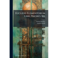 Euclidis Elementorum Libri Priores Xii.: Ex Commandini Et Gregorii Versionibus Latinis. in Usum Juventutis Academicae - Paperback