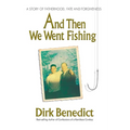 And Then We Went Fishing: A Story of Fatherhood, Fate, and Forgiveness - Paperback