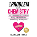 The Problem With Chemistry: The Smart Woman's Guide To Fixing A Broken Picker And Finding Healthy Love - Paperback