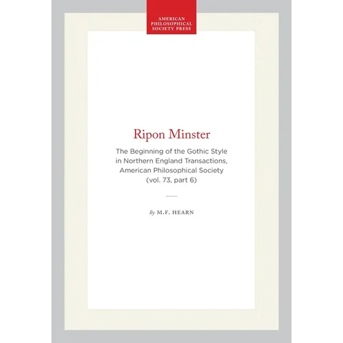 Ripon Minster: The Beginning of the Gothic Style in Northern England Transactions, American Philosophical Society (Vol. 73, Part 6) - Hardcover