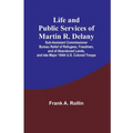 Life and public services of Martin R. Delany: Sub-Assistant Commissioner Bureau Relief of Refugees, Freedmen, and of Abandoned Lands, and late Major 1 - Paperback