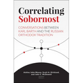 Correlating Sobornost: Conversations Between Karl Barth and the Russian Orthodox Tradition - Hardcover