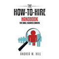 The How-to-Hire Handbook for Small Business Owners - Paperback