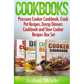 Cookbooks: Pressure Cooker Cookbook, Crock Pot Recipes, Dump Dinners Cookbook And Slow Cooker Recipes Box Set: 180+ Of The Most S - Paperback