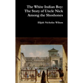 The White Indian Boy: The Story of Uncle Nick Among the Shoshones - Hardcover