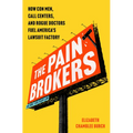The Pain Brokers: How Con Men, Call Centers, and Rogue Doctors Fuel America's Lawsuit Factory - Hardcover