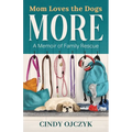 Mom Loves the Dogs More: A Memoir of Family Rescue - Paperback