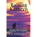 Raising Kathryn: Based on the True Story of a Single Father Raising His Daughter - Paperback