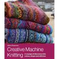 Creative Machine Knitting: A Voyage of Discovery Into Colour, Shape and Stitches - Hardcover