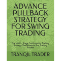 Advance Pullback Strategy for Swing Trading: The Multi - Stage Confirmation Trading Strategy The Blueprint For Trading Success - Paperback