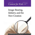 Context for Kids: Image-bearing, Idolatry, and the New Creation - Paperback