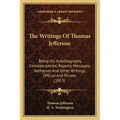 The Writings Of Thomas Jefferson: Being His Autobiography, Correspondence, Reports, Messages, Addresses And Other Writings, Official And Private (1853 - Paperback