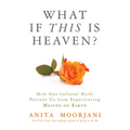 What If This Is Heaven?: How Our Cultural Myths Prevent Us from Experiencing Heaven on Earth - Paperback