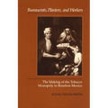 Bureaucrats, Planters, and Workers: The Making of the Tobacco Monopoly in Bourbon Mexico - Paperback