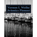 Vernon I. Weihe: Avionics Pioneer: Family and Sailing - Paperback