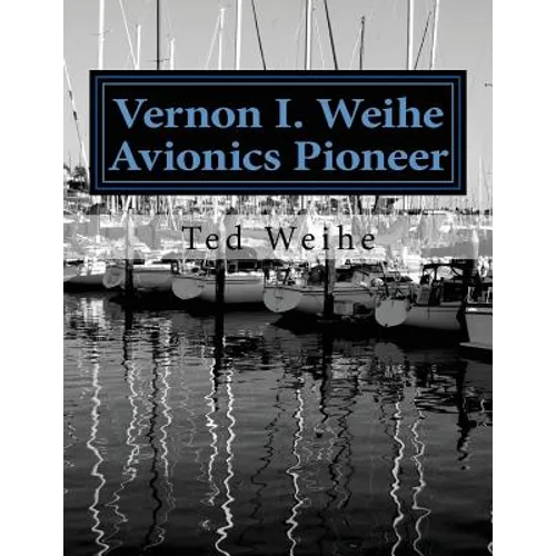 Vernon I. Weihe: Avionics Pioneer: Family and Sailing - Paperback
