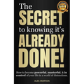 Secret to Knowing It's Already Done!: How to Become Powerful, Masterful, & in Control of Your Life in a World of Distractions - Hardcover