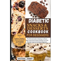 Diabetic Snacks and Desserts Cookbook for Beginners: The Ultimate Guide to Keeping Low Blood Sugar Levels with 40 Quick and Easy Low-Carb Favorite Tre - Paperback