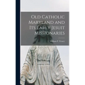 Old Catholic Maryland and its Early Jesuit Missionaries - Hardcover