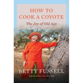 How to Cook a Coyote: The Joy of Old Age - Hardcover