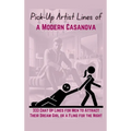 Pick-Up Artist Lines of a Modern Casanova: 333 Chat Up Lines for Men to Attract Their Dream Girl or a Fling for the Night - Hardcover