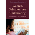 Women, Salvation, and Childbearing: The Mystery of 1 Timothy 2:11-15 - Paperback
