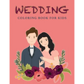 Wedding Coloring Book For Kids: Wedding Drawings - Couples Coloring Pages - 37 Wedding Illustrations - For Girls And Boys Ages 4+ - Paperback