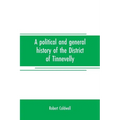 A political and general history of the District of Tinnevelly, in the Presidency of Madras, from the earliest period to its cession to the English Gov - Paperback