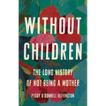 Without Children: The Long History of Not Being a Mother - Hardcover