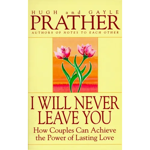 I Will Never Leave You: How Couples Can Achieve the Power of Lasting Love - Paperback