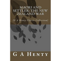 Maori and Settler: The New Zealand War: (G A Henty Classic Collection) - Paperback