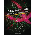 Mind, Body & Art: Unlocking the Healing Power of Creativity - Hardcover