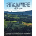Spectacular Wineries of Oregon: A Captivating Tour of Established, Estate, and Boutique Wineries - Paperback
