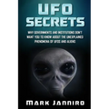 UFO Secrets: Why Governments and Institutions Don't Want You to Know About the Unexplained Phenomena of UFOS and Aliens - Paperback