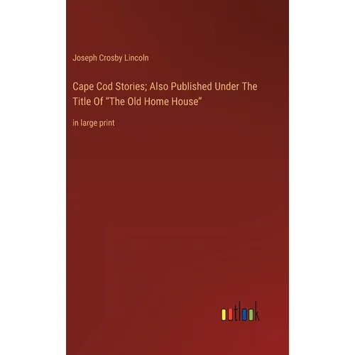 Cape Cod Stories; Also Published Under The Title Of "The Old Home House": in large print - Hardcover
