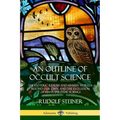 An Outline of Occult Science: The Esoteric Realms and Unseen Worlds Beyond Our Own, and the Evolution of Man's Spiritual Science - Paperback