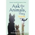 Ask the Animals, They Know: Lessons Learned from Nature's Finest - Paperback