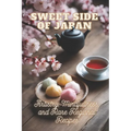 Sweet Side of Japan: The Art of Traditional Japanese Baking: Step-by-Step Techniques and Recipes for Professionals and Beginners Mindfulness in Wagash - Paperback