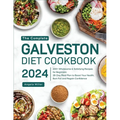The Complete Galveston Diet Cookbook 2024: 200+ Wholesome & Satisfying Recipes for Beginners 28-Day Meal Plan to Boost Your Health, Burn Fat and Regai - Paperback