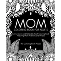 Mom Coloring Book for Adults: Funny, Relatable and Snarky Adult Coloring Book featuring Mom Problems and Phrases - Paperback