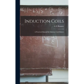 Induction Coils; a Practical Manual for Amateur Coil-makers - Hardcover