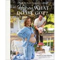 Honey, What Do We Got?: A Week-By-Week Pregnancy Cookbook - Hardcover